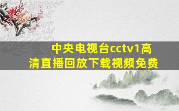 中央电视台cctv1高清直播回放下载视频免费