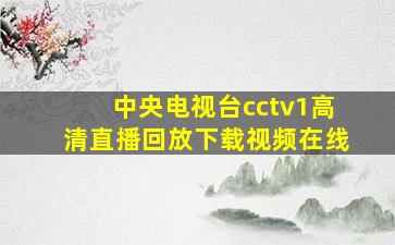 中央电视台cctv1高清直播回放下载视频在线