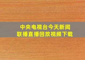 中央电视台今天新闻联播直播回放视频下载