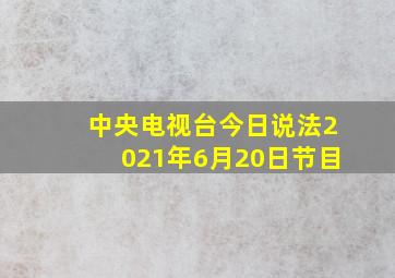 中央电视台今日说法2021年6月20日节目