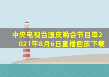 中央电视台国庆晚会节目单2021年8月6日直播回放下载