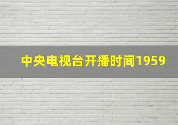 中央电视台开播时间1959