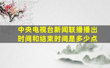 中央电视台新闻联播播出时间和结束时间是多少点