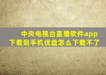 中央电视台直播软件app下载到手机优盘怎么下载不了