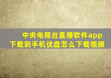 中央电视台直播软件app下载到手机优盘怎么下载视频