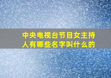 中央电视台节目女主持人有哪些名字叫什么的