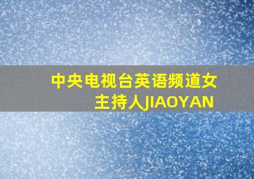 中央电视台英语频道女主持人JIAOYAN