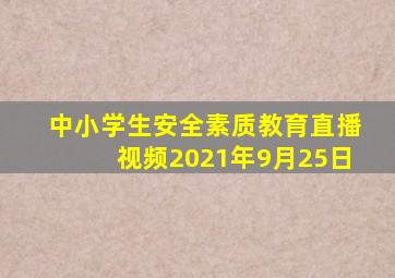 中小学生安全素质教育直播视频2021年9月25日