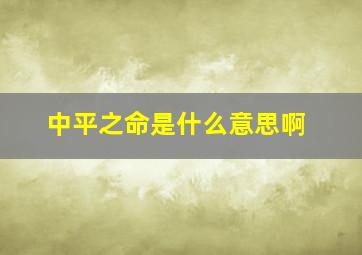 中平之命是什么意思啊