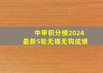 中甲积分榜2024最新5轮无锡无钩成绩