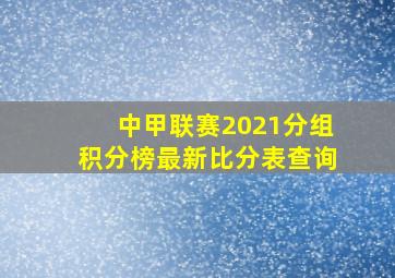 中甲联赛2021分组积分榜最新比分表查询