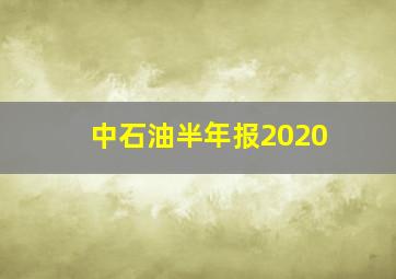 中石油半年报2020