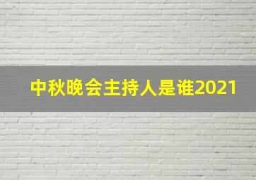 中秋晚会主持人是谁2021