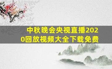 中秋晚会央视直播2020回放视频大全下载免费