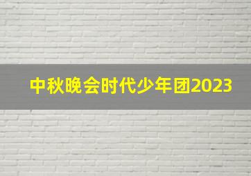 中秋晚会时代少年团2023