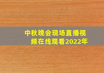 中秋晚会现场直播视频在线观看2022年