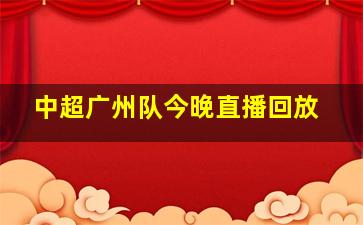 中超广州队今晚直播回放