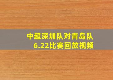 中超深圳队对青岛队6.22比赛回放视频