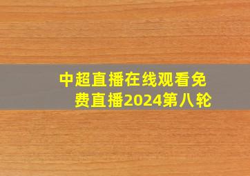 中超直播在线观看免费直播2024第八轮