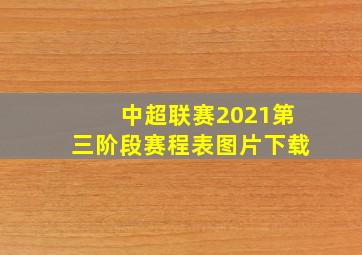 中超联赛2021第三阶段赛程表图片下载