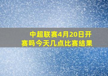 中超联赛4月20日开赛吗今天几点比赛结果