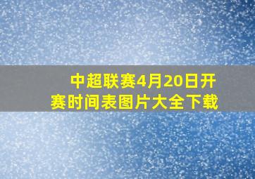 中超联赛4月20日开赛时间表图片大全下载