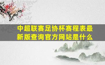 中超联赛足协杯赛程表最新版查询官方网站是什么