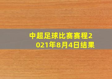 中超足球比赛赛程2021年8月4日结果