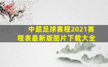 中超足球赛程2021赛程表最新版图片下载大全