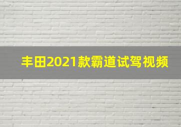 丰田2021款霸道试驾视频