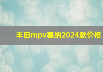 丰田mpv塞纳2024款价格