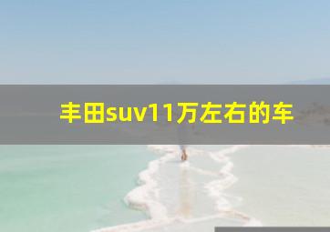 丰田suv11万左右的车