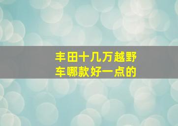 丰田十几万越野车哪款好一点的