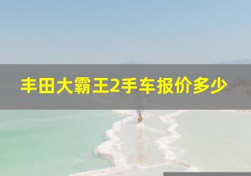 丰田大霸王2手车报价多少