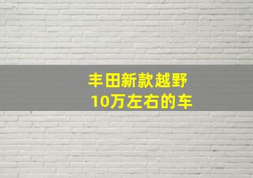 丰田新款越野10万左右的车