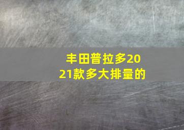 丰田普拉多2021款多大排量的