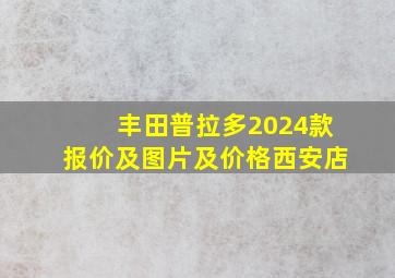 丰田普拉多2024款报价及图片及价格西安店