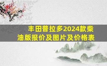 丰田普拉多2024款柴油版报价及图片及价格表