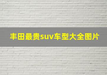 丰田最贵suv车型大全图片