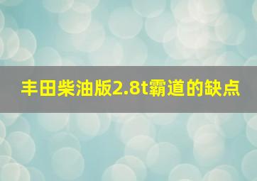 丰田柴油版2.8t霸道的缺点