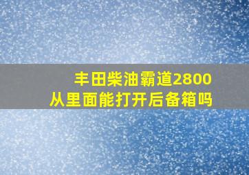 丰田柴油霸道2800从里面能打开后备箱吗