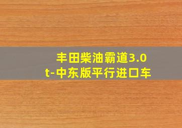 丰田柴油霸道3.0t-中东版平行进口车