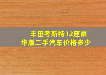 丰田考斯特12座豪华版二手汽车价格多少