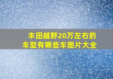 丰田越野20万左右的车型有哪些车图片大全