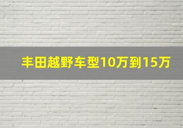 丰田越野车型10万到15万