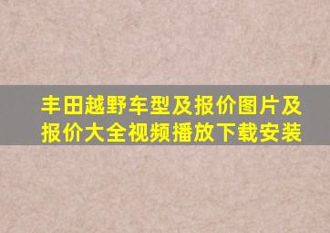 丰田越野车型及报价图片及报价大全视频播放下载安装