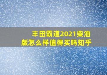 丰田霸道2021柴油版怎么样值得买吗知乎