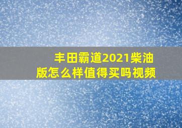 丰田霸道2021柴油版怎么样值得买吗视频