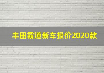 丰田霸道新车报价2020款