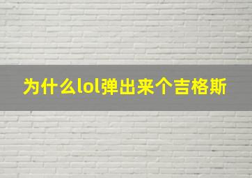 为什么lol弹出来个吉格斯